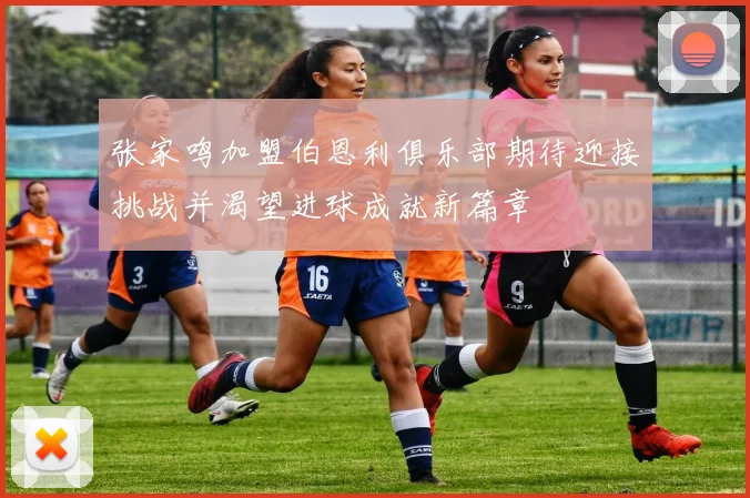 张家鸣加盟伯恩利俱乐部期待迎接挑战并渴望进球成就新篇章